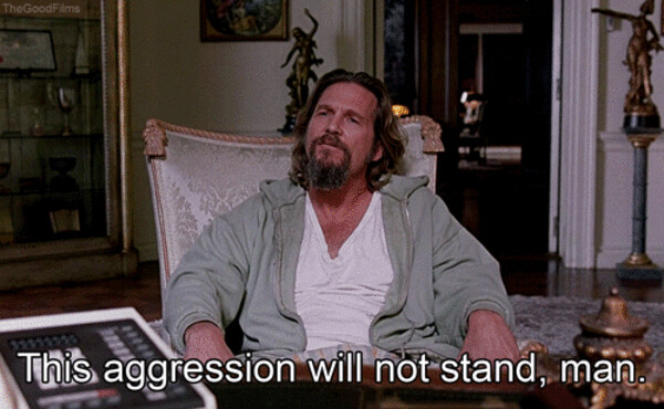 This Aggression Will Not Stand, Man  The Big Lebowski